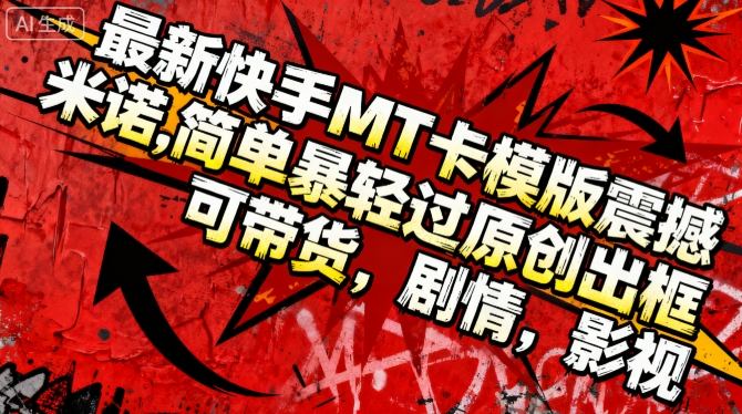 最新快手MT卡模版震撼多米诺,简单粗暴轻松过原创出框,可带货,剧情,影视-鼎铸网