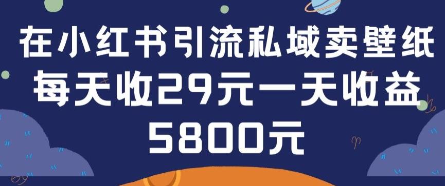 0e1571de275d321b8c52baff2b06f2b7.jpeg 在小红书引流私域卖壁纸每张29元单日最高卖出200张(0-1搭建教程)【揭秘】