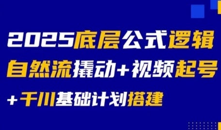 0e1ece61cc83afb932f210dbc0732b30.jpeg 2025底层公式逻辑自然流撬动+视频起号+千川基础计划搭建