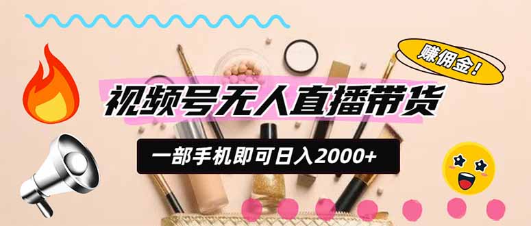 视频号带货，一天2000+，一部手机即可开展的完美副业，无需投资-鼎铸网