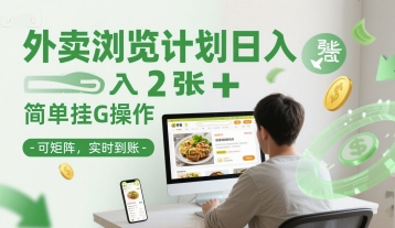 外卖浏览计划日入2张+简单挂G操作-可矩阵,实时到账【揭秘】-鼎铸网