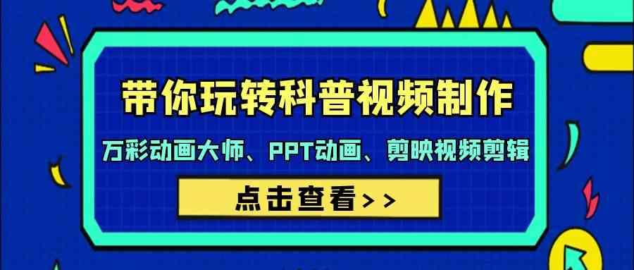 带你玩转科普视频制作-万彩动画大师、PPT动画、剪映视频剪辑(44节课)-鼎铸网
