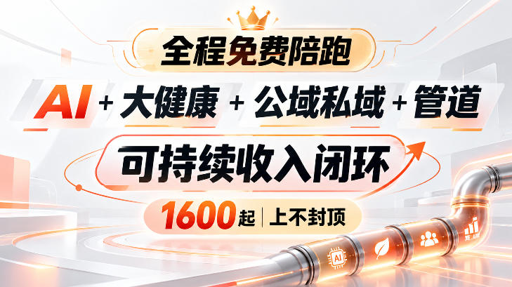 AI+大健康+公域私域+管道+可持续收入闭环，小白可轻松上手，人人可以打造管道收益-鼎铸网