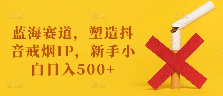 0f8c0b22302ead94a7f296af631ad174.jpeg 蓝海赛道,塑造抖音戒烟IP,新手小白日入500+【揭秘】