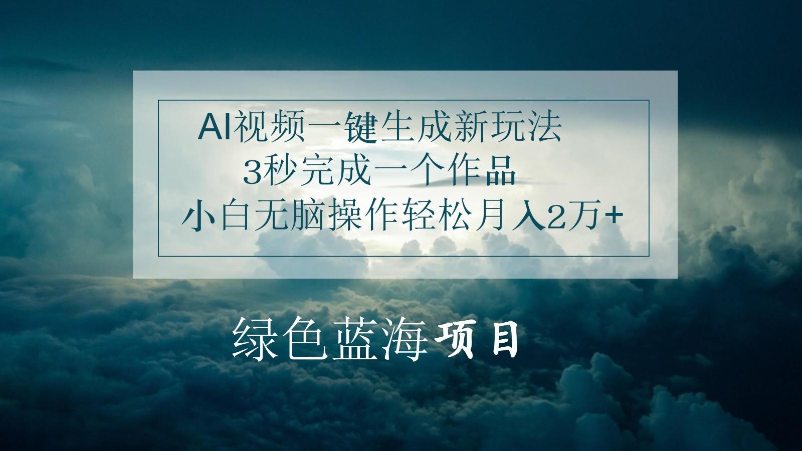 AI视频一键生成新玩法，3秒完成一个作品，小白无脑操作轻松月入2万+-鼎铸网