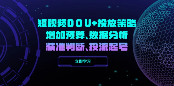 0fb877cbb8168fd8ae18c455f55e2845.jpeg 短视频DOU+投放策略,增加预算、数据分析、精准判断,投流起号