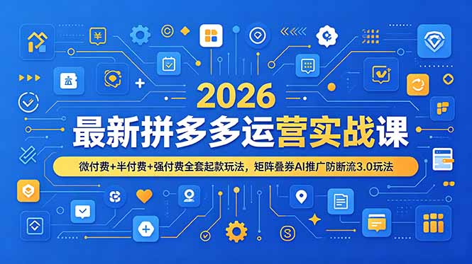 2026最新拼多多运营实战课，微付费+半付费+强付费全套起款玩法，矩阵叠券AI推广防断流3.0玩法-鼎铸网