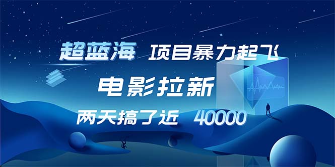 【超蓝海项目】电影拉新，1天搞了近2w，超级好出单，直接起飞-鼎铸网
