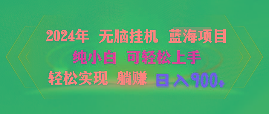 2024年无脑挂机蓝海项目 纯小白可轻松上手 轻松实现躺赚日入900+-鼎铸网