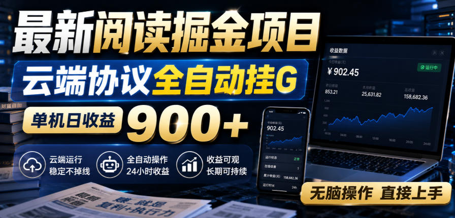 最新阅读掘金项目，云端协议全自动挂G，单机日收益900+，无脑操作直接上手【揭秘】-鼎铸网