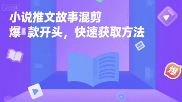 小说推文故事混剪爆款开头，快速获取方法-鼎铸网