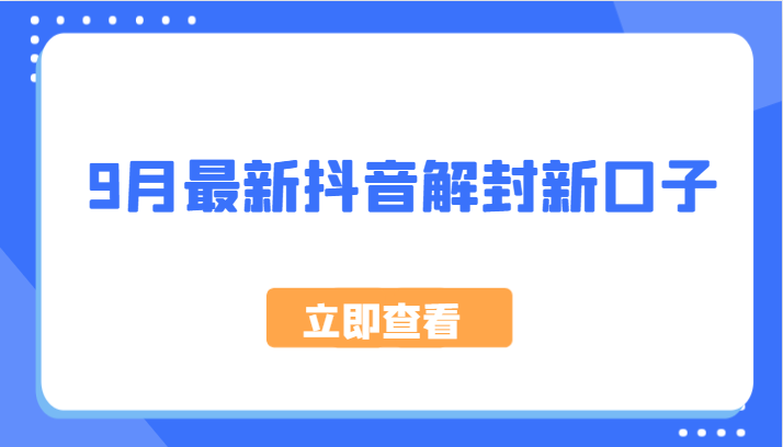 9月最新抖音解封新口子，方法嘎嘎新，刚刚测试成功！-鼎铸网