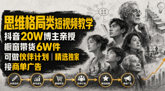 人性思维格局类短视频教学，抖音20W博主亲授，橱窗带货6W件，可做伙伴计划、精选独家、接商单广告-鼎铸网