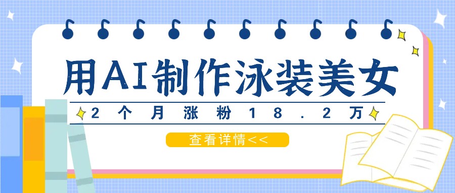 用AI生成泳装美女短视频,2个月涨粉18.2万,多种变现月收益万元-鼎铸网