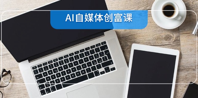 AI自媒体创富课，账号准备到直播带货，零基础22项技能速成-鼎铸网