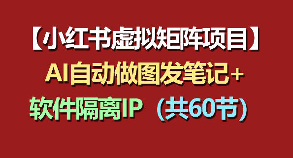 1272c58fb1f26785c9cfa42a1b30e6d5.jpeg 小红书虚拟矩阵项目:软件隔离IP+AI自动做图发笔记(共60节)