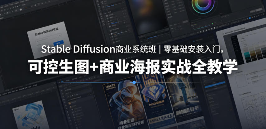Stable Diffusion商业系统班|零基础安装入门,可控生图+商业海报实战全教学-鼎铸网