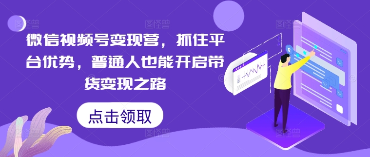 12d343d255643d9c36317faab4b6fad5.jpeg 微信视频号变现营,抓住平台优势,普通人也能开启带货变现之路