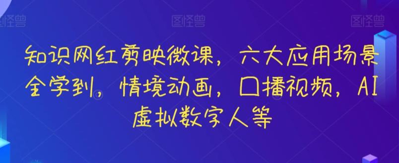132709256aec40823d43f3200f251de1.jpeg 知识网红剪映微课,六大应用场景全学到,情境动画,囗播视频,AI虚拟数字人等