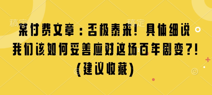 136aed32660195a2299342c1ffcd06eb.jpeg 某付费文章:否极泰来! 具体细说 我们该如何妥善应对这场百年剧变!(建议收藏)