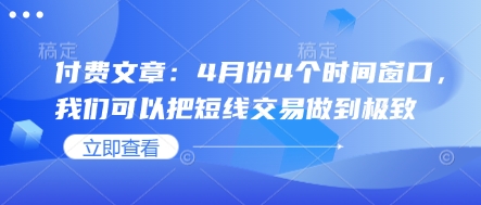 13d1d60b44b2f7eeeadbab0fa5f75dc1.jpeg 付费文章:4月份4个时间窗口,我们可以把短线交易做到极致