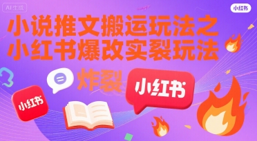 小说推文搬运玩法之小红书，小红书爆改实长炸裂玩法-鼎铸网