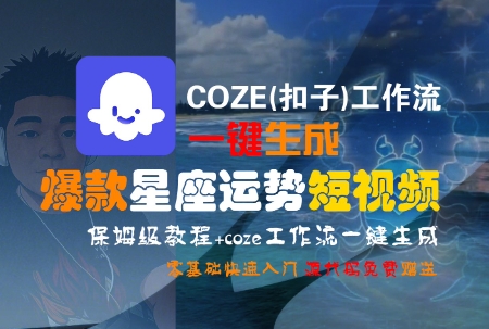 COZE(扣子)工作流一键生成爆款星座运势短视频，保姆级教程，零基础快速入门-鼎铸网