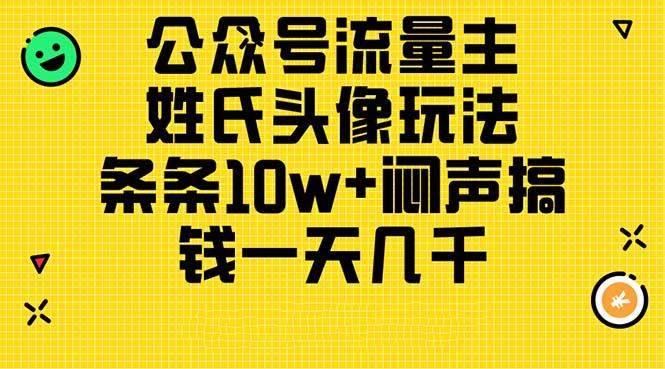 14a21380648dbd30c38917cab2e99f42.jpeg 公众号流量主,姓氏头像玩法,条条10w+闷声搞钱一天几千,详细教程