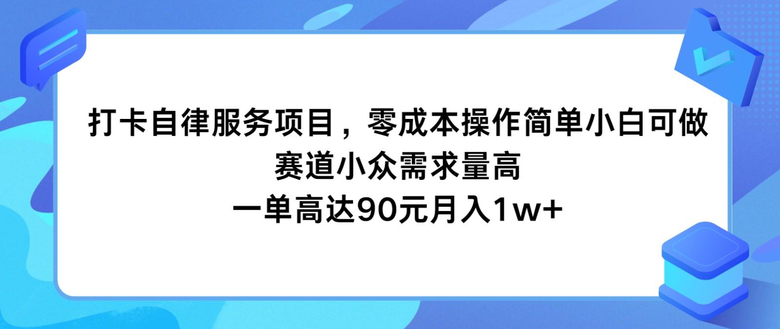打卡自律服务项目，零成本操作简单小白可做，赛道小众需求量高，一单高达90元月入1w+-鼎铸网