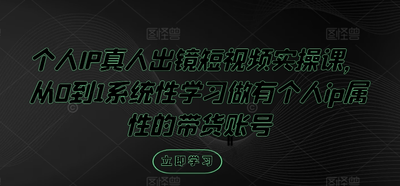 14b4b4a7f862602ae6838deb125f5043.jpeg 个人IP真人出镜短视频实操课,从0到1系统性学习做有个人ip属性的带货账号