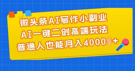 1544e1656aafebb5a291b69d9ce00218.jpeg 微头条AI写作小副业,AI一键二创高端玩法 普通人也能月入4000+【揭秘】