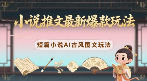 160ec963449ecdba509cda61bfd4caee.jpeg 小说推文最新爆款玩法,短篇小说AI古风图文玩法