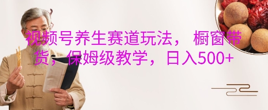 162f721c302511e6f17a8380697c2878.jpeg 视频号养生赛道玩法, 橱窗带货,保姆级教学,日入5张