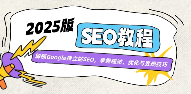 1661d258863d143bafc5e02477c4fc53.jpeg 2025版SEO教程:解锁Google独立站SEO,掌握建站、优化与变现技巧