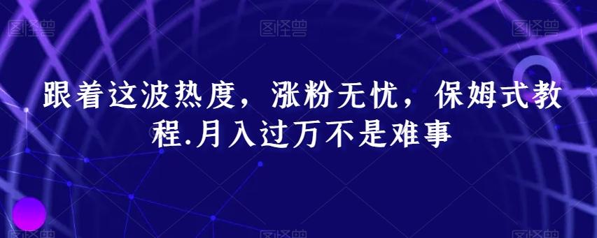 166fcb6b934eabf4c75329bf0fc40bde.jpeg 跟着这波热度,涨粉无忧,保姆式教程,月入过万不是难事【揭秘】