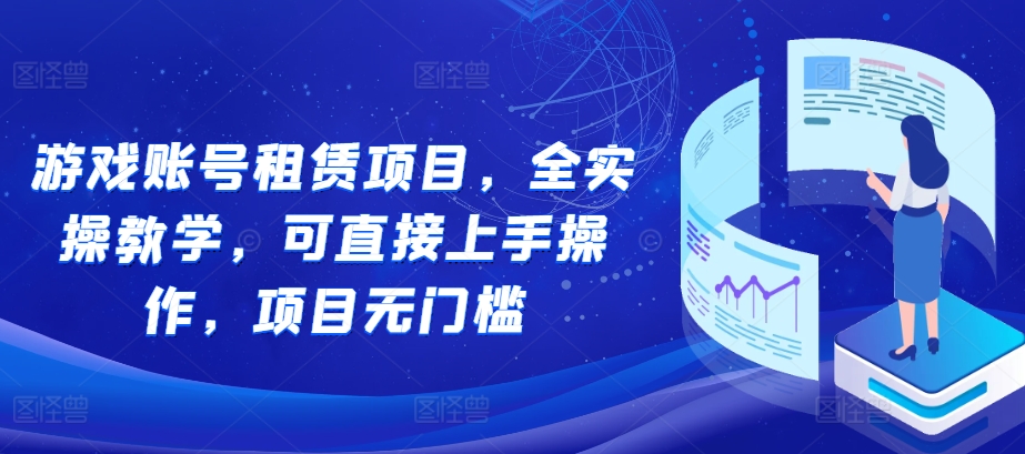 游戏账号租赁项目，全实操教学，可直接上手操作，项目无门槛-鼎铸网
