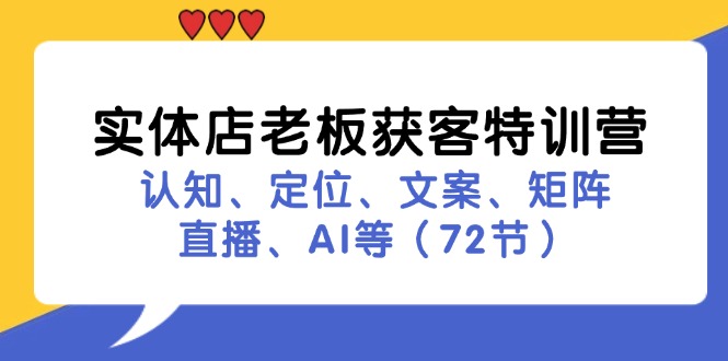实体店老板获客特训营：认知、定位、文案、矩阵、直播、AI等(72节-鼎铸网