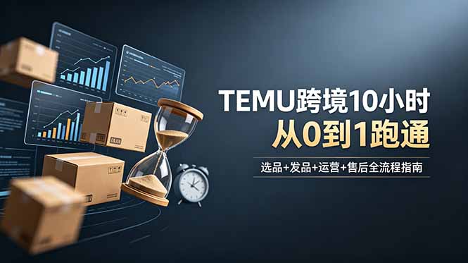 想做TEMU跨境但不知从何下手？选品+发品+运营+售后，10小时从0到1跑通-鼎铸网