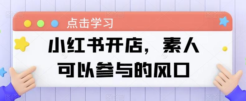 17c8e7e9c89ddb69f2ccb721deb8e807.jpeg 小红书开店,素人可以参与的风口