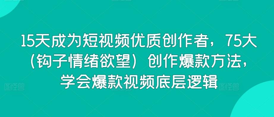 18022cb4f4239ca10f4dae22c1e2012b.jpeg 15天成为短视频优质创作者,75大(钩子情绪欲望)创作爆款方法,学会爆款视频底层逻辑
