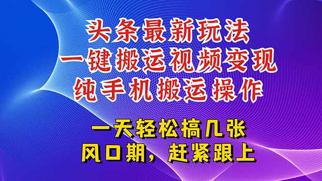 180acd67d36fa1b7c35b6a40fe967b83.jpeg 今日头条最新玩法,一键搬运视频也能轻松变现,随随便便就爆百万流量,…