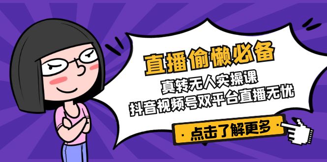181e8e8b76306a7aa2654a1befc4bc85.jpeg 直播偷懒必备!真转无人实操课,抖音视频号双平台直播无忧
