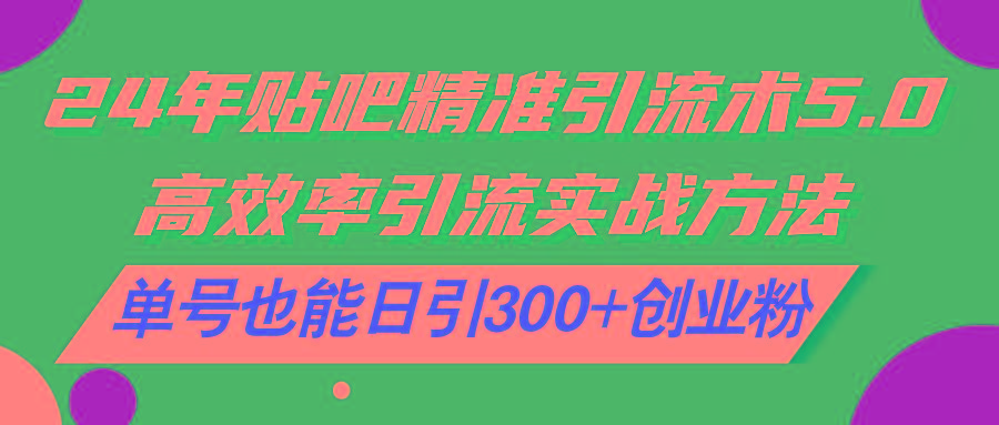 183453959cc9155f56dc91fc2ea254b0.jpeg 24年贴吧精准引流术5.0,高效率引流实战方法,单号也能日引300+创业粉