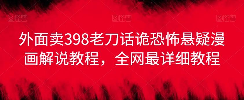19a455dc6b486101ac882b023413b972.jpeg 外面卖398老刀话诡恐怖悬疑漫画解说项目,全网最详细教程