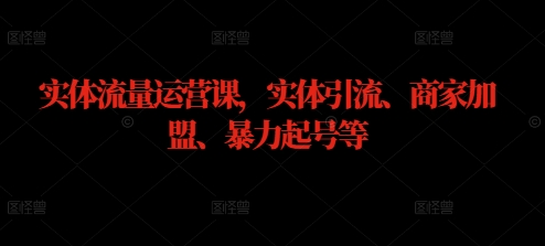 1a07259b7557011f4b5e454edc497f49.jpeg 实体流量运营课,实体引流、商家加盟、暴力起号等