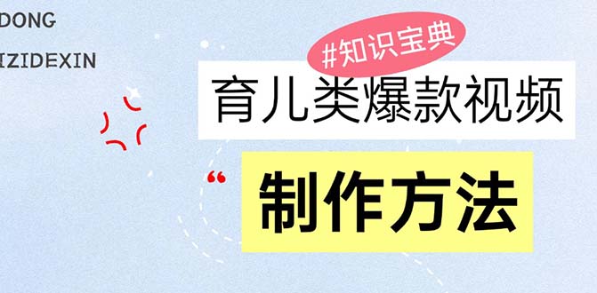 育儿类爆款视频，我们永恒的话题，教你制作赚零花！-鼎铸网