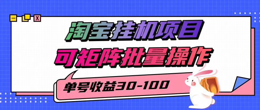 揭秘2025最新淘宝挂机项目,单号30-100,可矩阵批量操作(附工具)-鼎铸网
