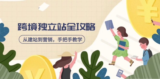 跨境独立站全攻略,从建站到营销,手把手教学,资源全推荐!-鼎铸网