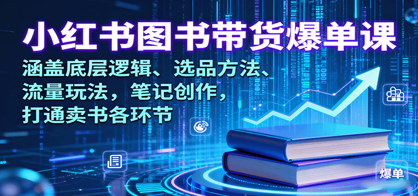 小红书图书带货爆单课：涵盖底层逻辑、选品方法、流量玩法，笔记创作，打通卖书各环节-鼎铸网