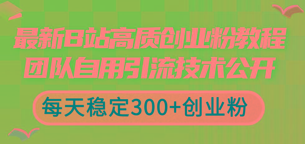 1c3bc8e70481885cd89c52118bb6d3e8.jpeg 最新B站高质创业粉教程,团队自用引流技术公开,每天稳定300+创业粉